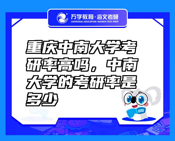 重庆中南大学考研率高吗，中南大学的考研率是多少