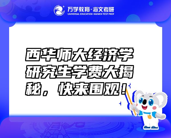 西华师大经济学研究生学费大揭秘，快来围观！