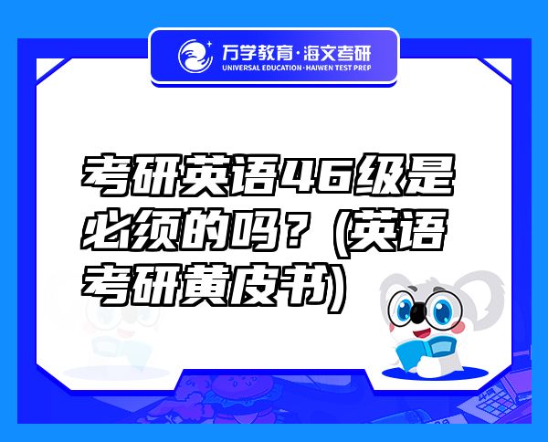 考研英语46级是必须的吗？(英语考研黄皮书)