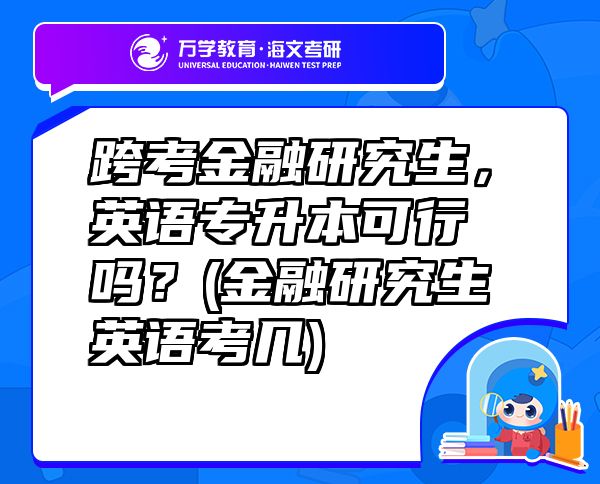 跨考金融研究生，英语专升本可行吗？(金融研究生英语考几)