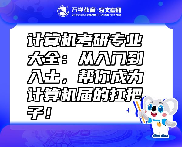 计算机考研专业大全：从入门到入土，帮你成为计算机届的扛把子！