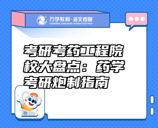 考研考药工程院校大盘点：药学考研炮制指南