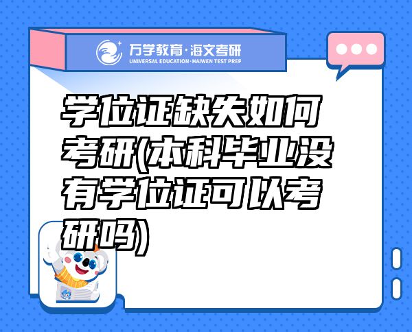 学位证缺失如何考研(本科毕业没有学位证可以考研吗)