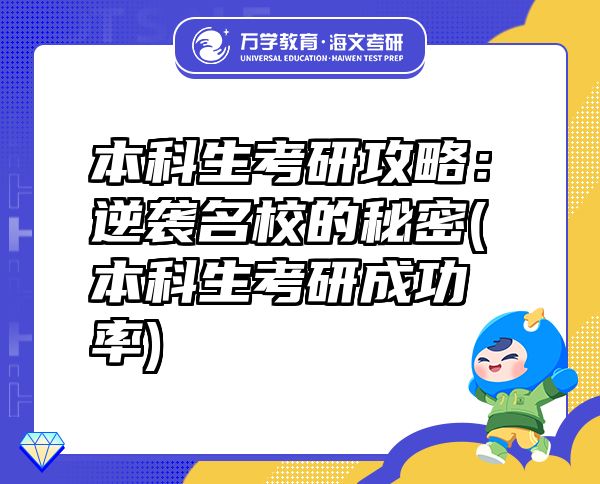 本科生考研攻略：逆袭名校的秘密(本科生考研成功率)