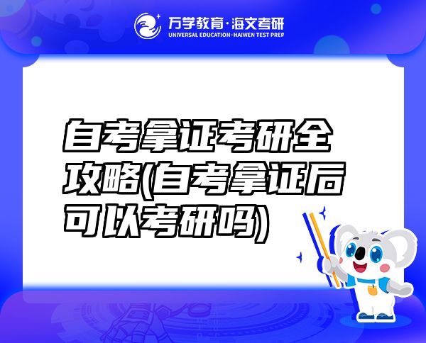 自考拿证考研全攻略(自考拿证后可以考研吗)