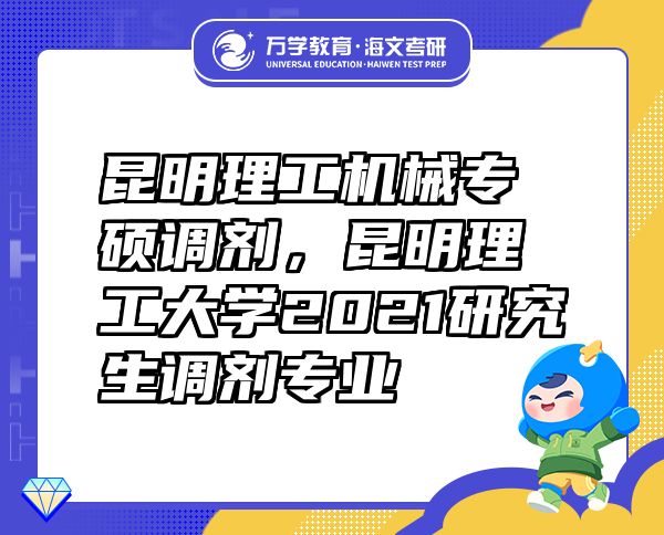 昆明理工机械专硕调剂，昆明理工大学2021研究生调剂专业