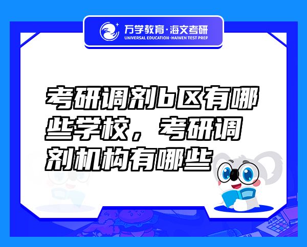 考研调剂b区有哪些学校，考研调剂机构有哪些