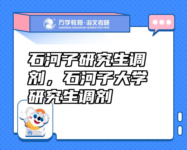 石河子研究生调剂，石河子大学研究生调剂