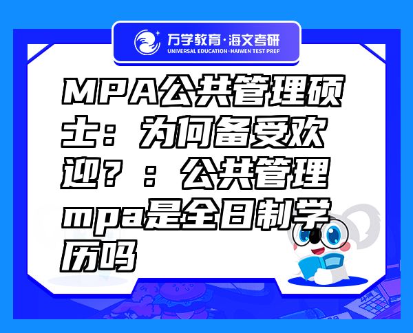 MPA公共管理硕士：为何备受欢迎？：公共管理mpa是全日制学历吗