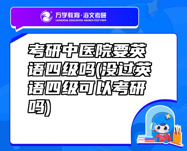 考研中医院要英语四级吗(没过英语四级可以考研吗)