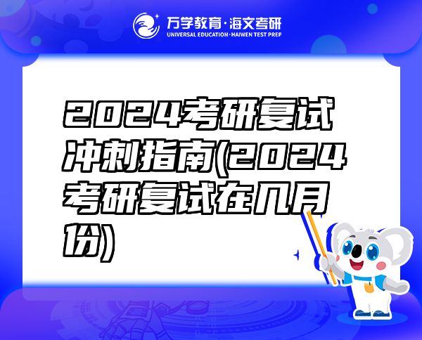 2024考研复试冲刺指南(2024考研复试在几月份)
