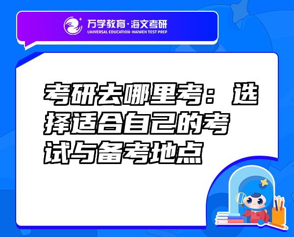 考研去哪里考：选择适合自己的考试与备考地点