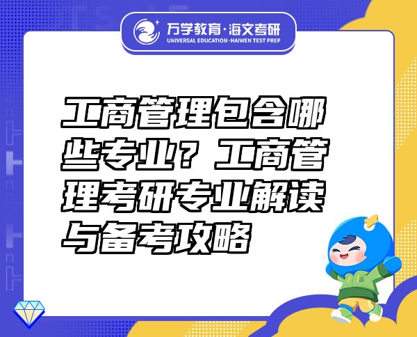 工商管理包含哪些专业？工商管理考研专业解读与备考攻略