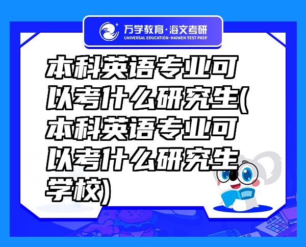 本科英语专业可以考什么研究生(本科英语专业可以考什么研究生学校)