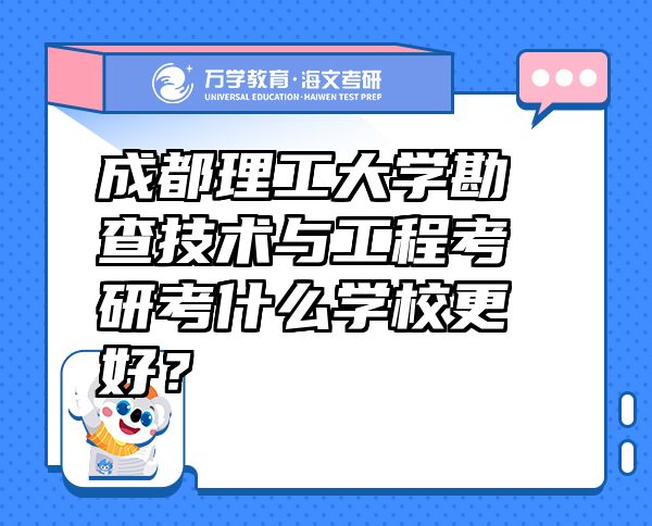 成都理工大学勘查技术与工程考研考什么学校更好？