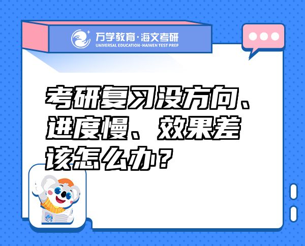 考研复习没方向、进度慢、效果差该怎么办？