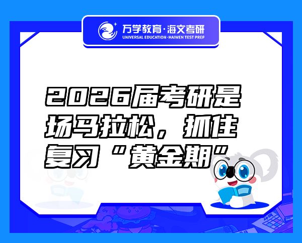 2026届考研是场马拉松，抓住复习“黄金期”