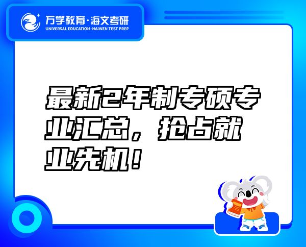 最新2年制专硕专业汇总，抢占就业先机！