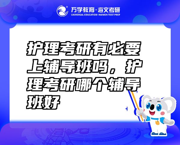 护理考研有必要上辅导班吗，护理考研哪个辅导班好