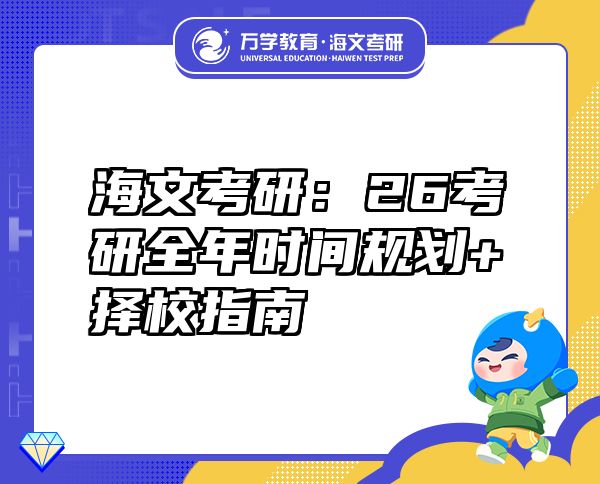 海文考研：26考研全年时间规划+择校指南