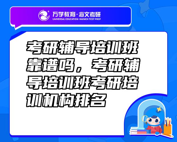 考研辅导培训班靠谱吗，考研辅导培训班考研培训机构排名