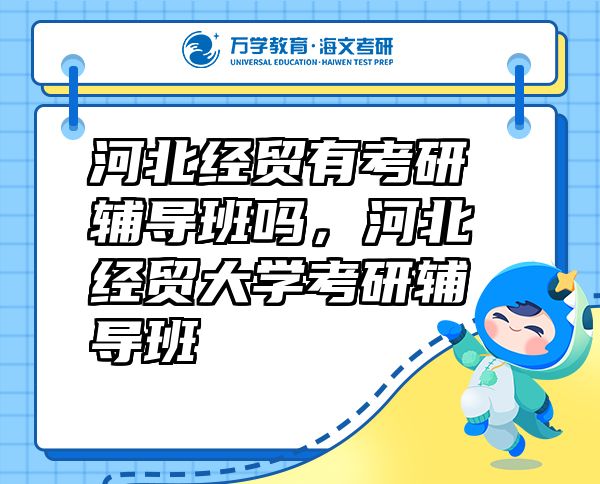 河北经贸有考研辅导班吗，河北经贸大学考研辅导班