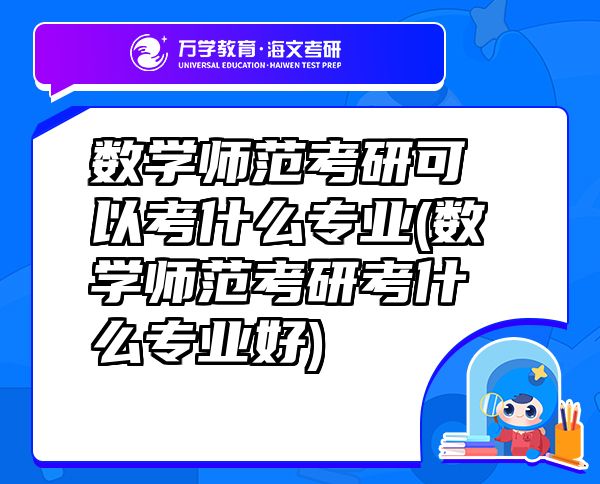 数学师范考研可以考什么专业(数学师范考研考什么专业好)