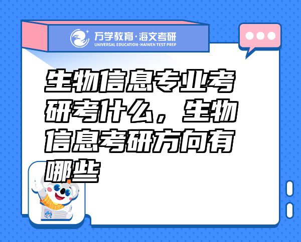生物信息专业考研考什么，生物信息考研方向有哪些