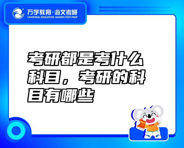 考研都是考什么科目，考研的科目有哪些