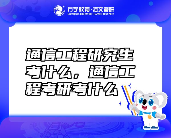 通信工程研究生考什么，通信工程考研考什么
