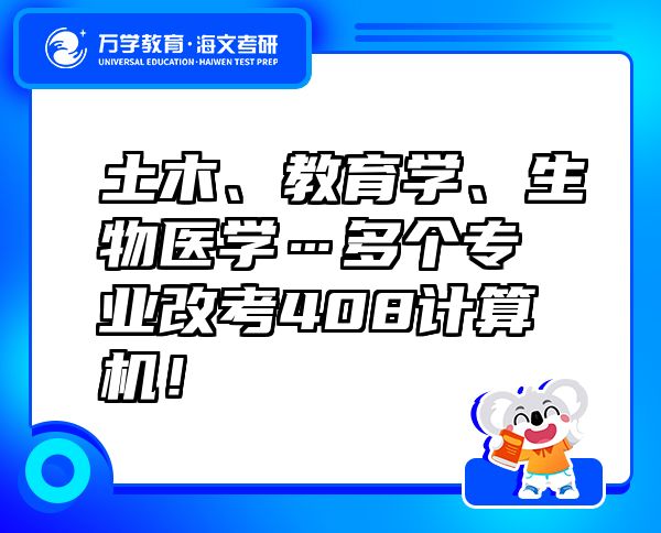 土木、教育学、生物医学…多个专业改考408计算机！