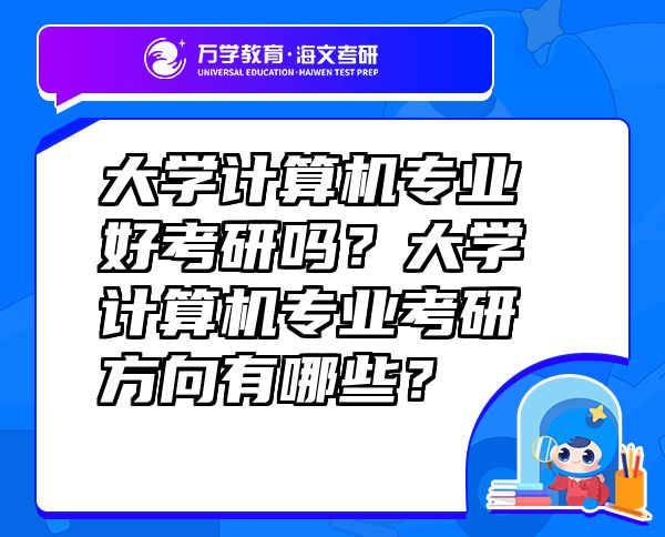 大学计算机专业好考研吗？大学计算机专业考研方向有哪些？