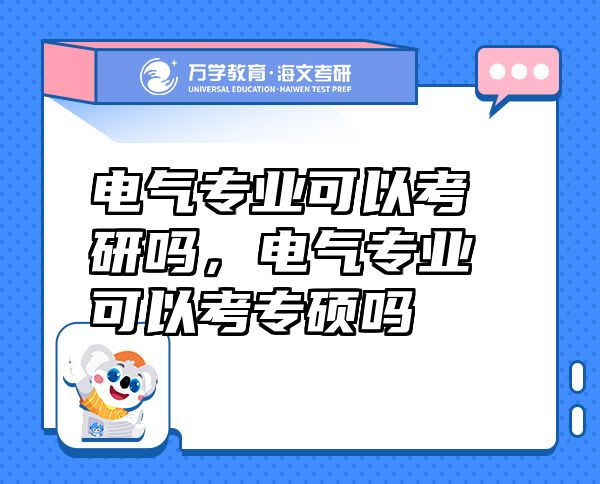 电气专业可以考研吗，电气专业可以考专硕吗