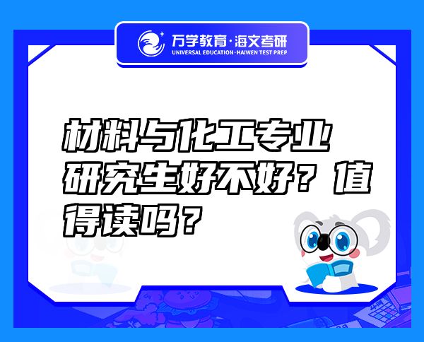 材料与化工专业研究生好不好？值得读吗？