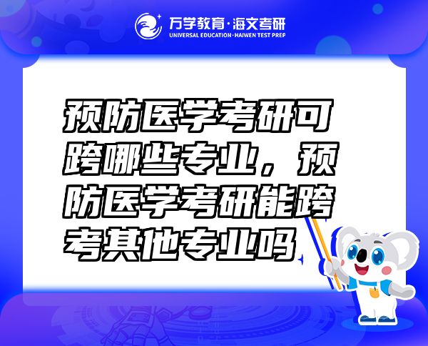 预防医学考研可跨哪些专业，预防医学考研能跨考其他专业吗