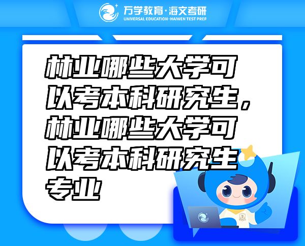 林业哪些大学可以考本科研究生，林业哪些大学可以考本科研究生专业