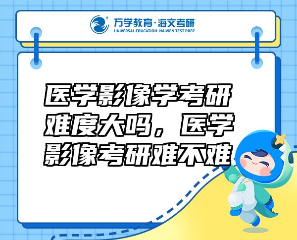 医学影像学考研难度大吗，医学影像考研难不难