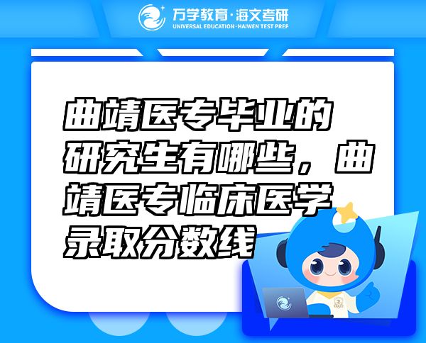 曲靖医专毕业的研究生有哪些，曲靖医专临床医学录取分数线