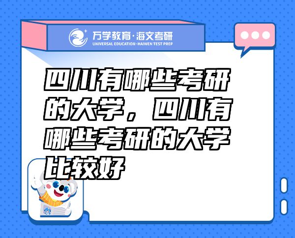 四川有哪些考研的大学，四川有哪些考研的大学比较好