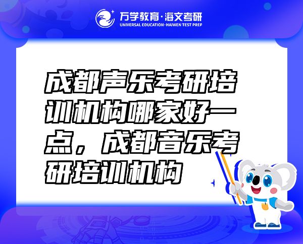 成都声乐考研培训机构哪家好一点，成都音乐考研培训机构