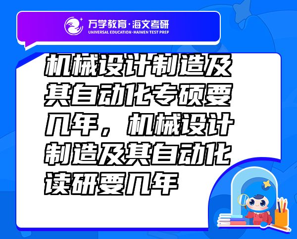 机械设计制造及其自动化专硕要几年，机械设计制造及其自动化读研要几年