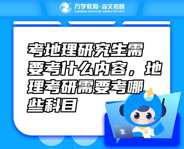 考地理研究生需要考什么内容，地理考研需要考哪些科目