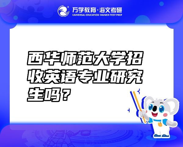 西华师范大学招收英语专业研究生吗？