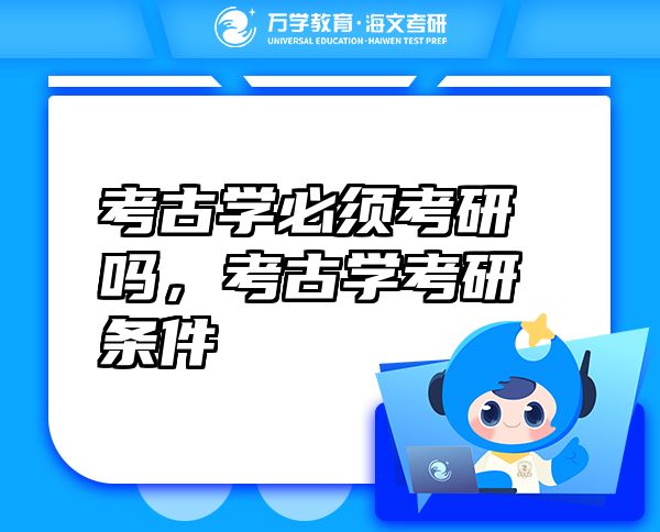 考古学必须考研吗，考古学考研条件