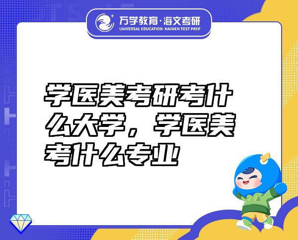 学医美考研考什么大学，学医美考什么专业
