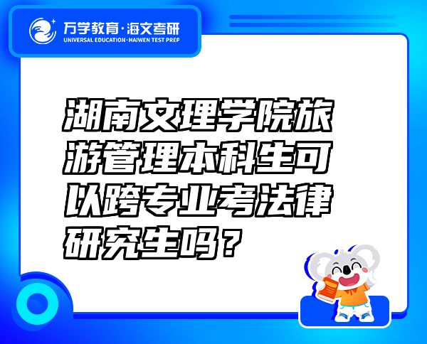 湖南文理学院旅游管理本科生可以跨专业考法律研究生吗？