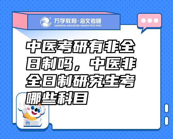 中医考研有非全日制吗，中医非全日制研究生考哪些科目