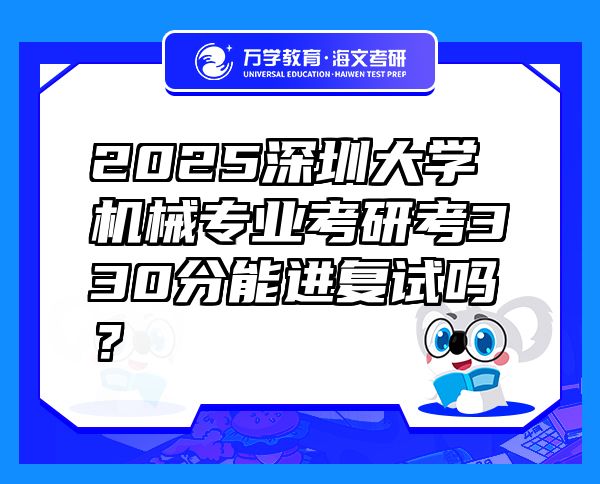 2025深圳大学机械专业考研考330分能进复试吗？