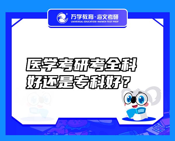 医学考研考全科好还是专科好？