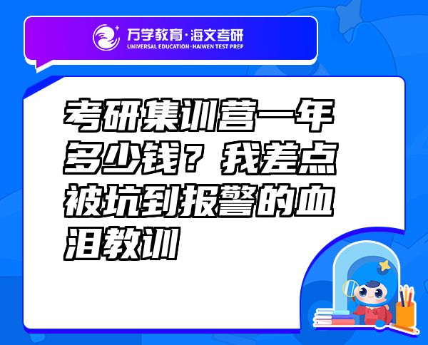 考研集训营一年多少钱？我差点被坑到报警的血泪教训